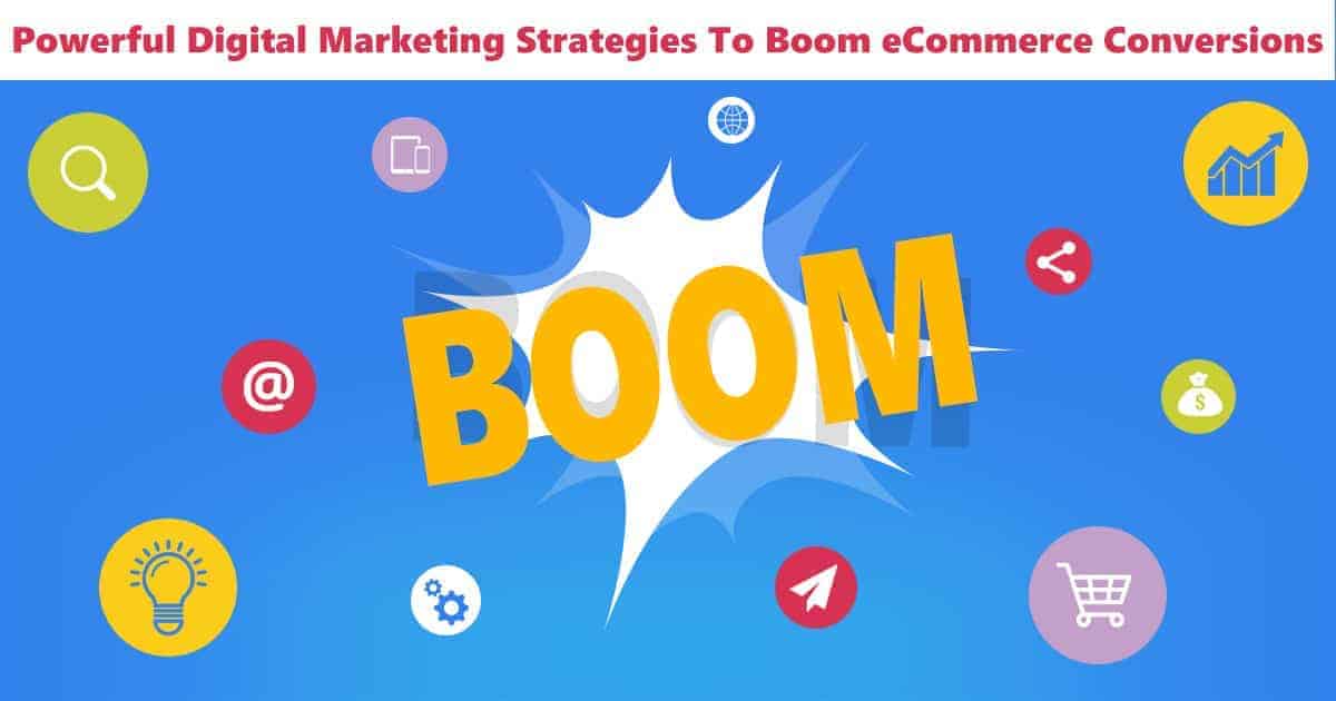 Powerful Digital Marketing Strategies To Boom eCommerce Conversions