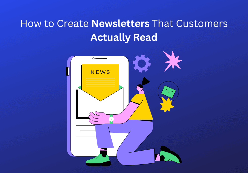 How To Create Newsletters That Customers Actually Read