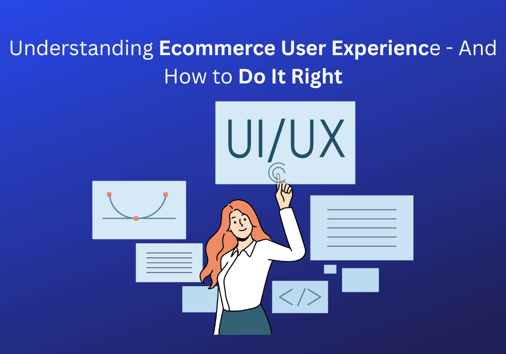 Understanding Ecommerce User Experience - And How to Do It Right